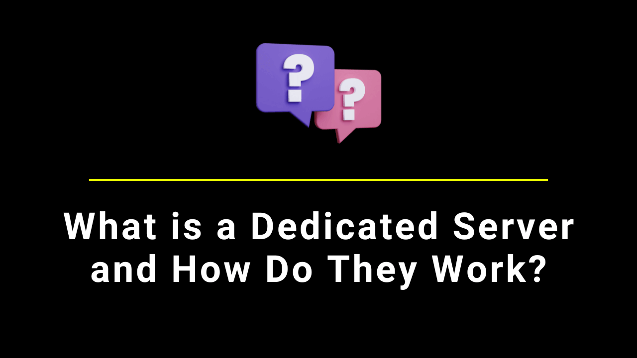 What is a Dedicated Server and How Do They Work?